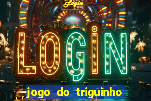 jogo do triguinho de ganhar dinheiro
